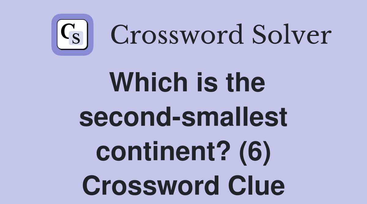 Which is the second-smallest continent? (6) Crossword Clue