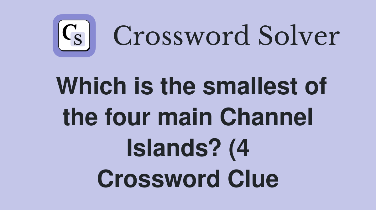 Which is the smallest of the four main Channel Islands? (4) Crossword Which is the smallest of the four main Channel Islands? (4) Crossword