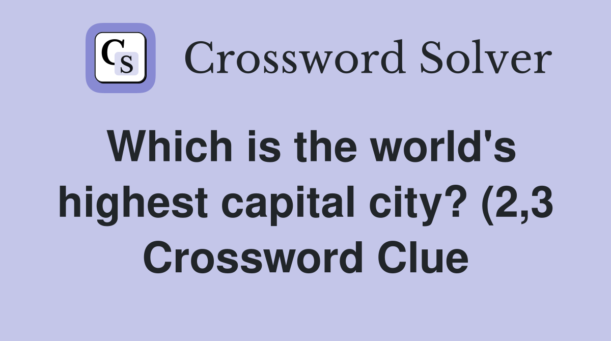 Which is the world #39 s highest capital city? (2 3) Crossword Clue Which is the world #39 s highest capital city? (2 3) Crossword Clue