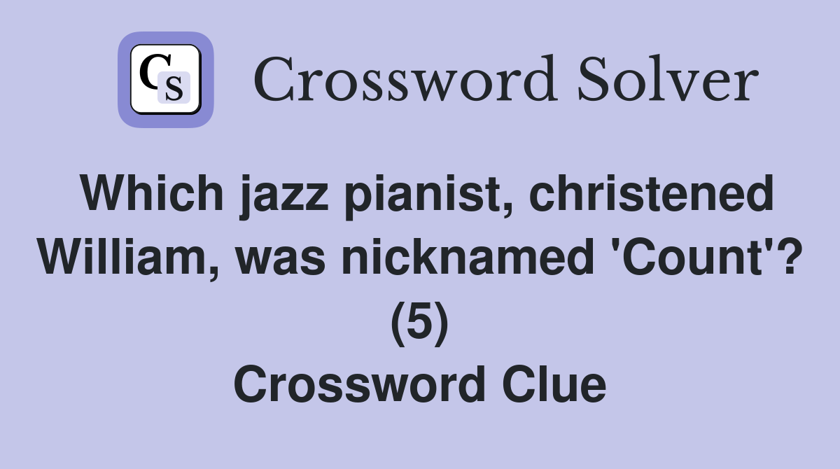Which jazz pianist, christened William, was nicknamed 'Count'? (5) Crossword Clue