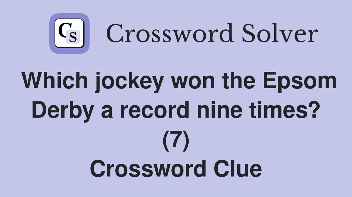 Which jockey won the Epsom Derby a record nine times? (7) Crossword Clue