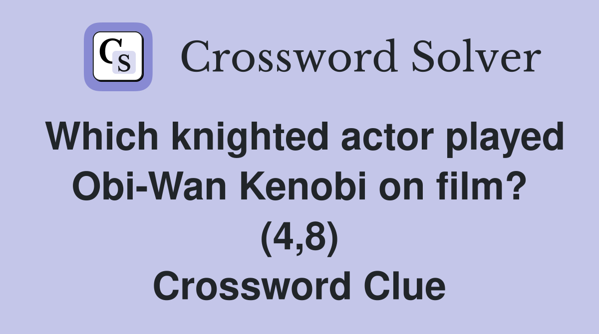 Which knighted actor played Obi-Wan Kenobi on film? (4,8) Crossword Clue