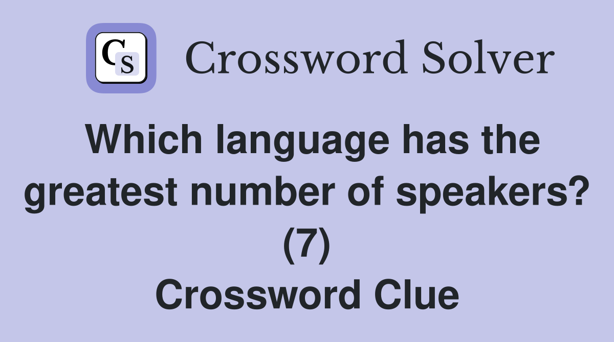 Which language has the greatest number of speakers? (7) Crossword Clue