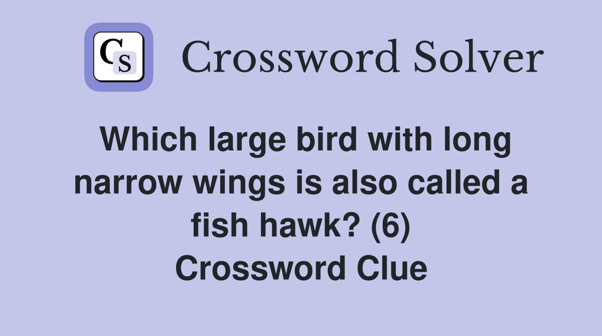 Which large bird with long narrow wings is also called a fish hawk? (6) Crossword Clue