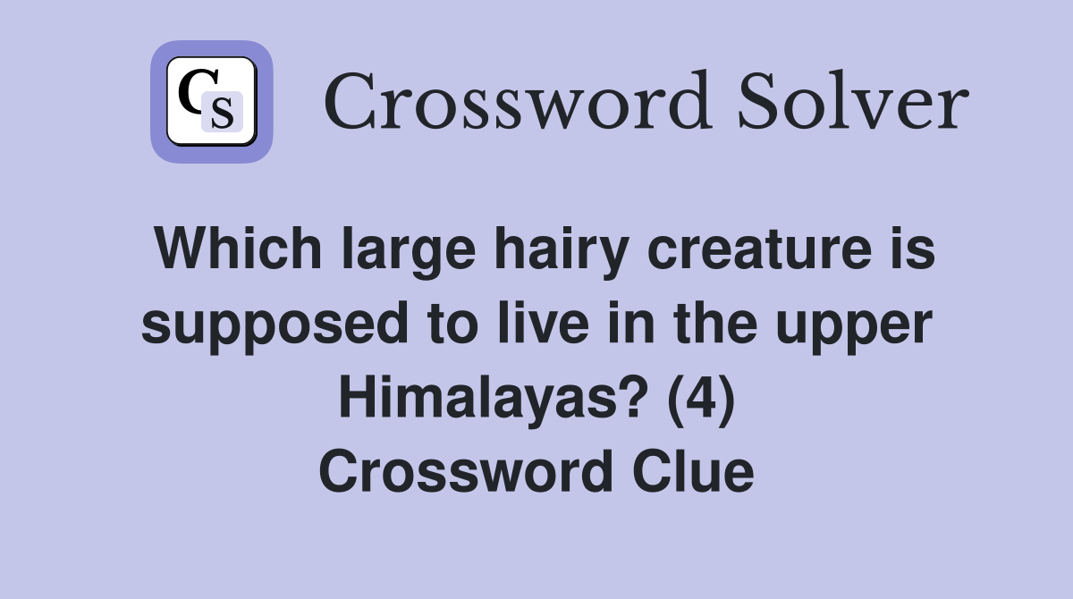 Which large hairy creature is supposed to live in the upper Himalayas? (4) Crossword Clue