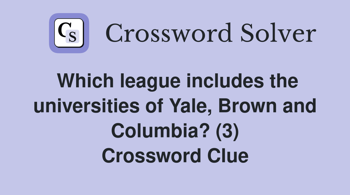 Which league includes the universities of Yale, Brown and Columbia? (3) Crossword Clue