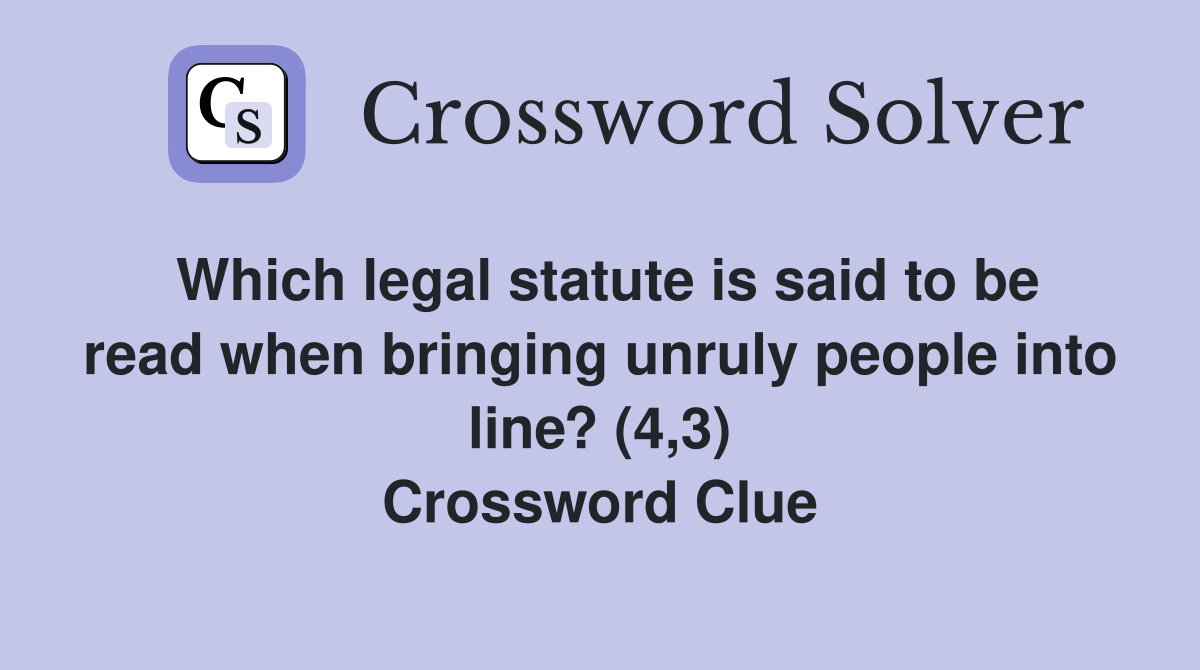 Which legal statute is said to be read when bringing unruly people into line? (4,3) Crossword Clue