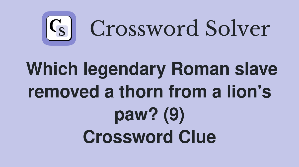 Which legendary Roman slave removed a thorn from a lion's paw? (9) Crossword Clue