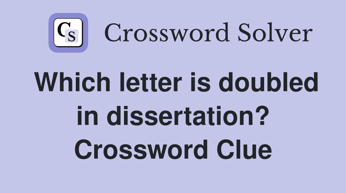 Which letter is doubled in dissertation? Crossword Clue
