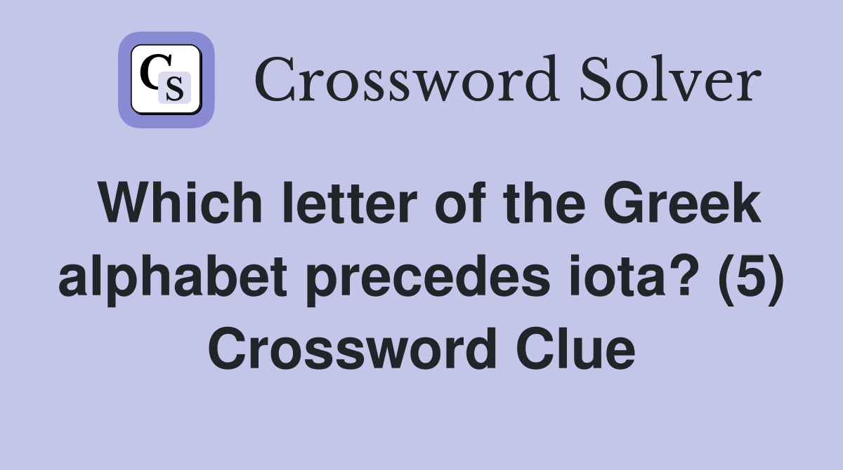Which letter of the Greek alphabet precedes iota? (5) Crossword Clue
