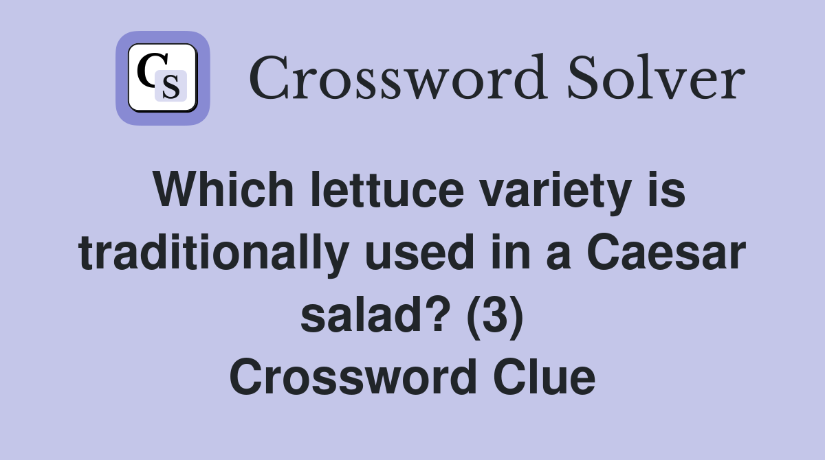 Which lettuce variety is traditionally used in a Caesar salad? (3) Crossword Clue