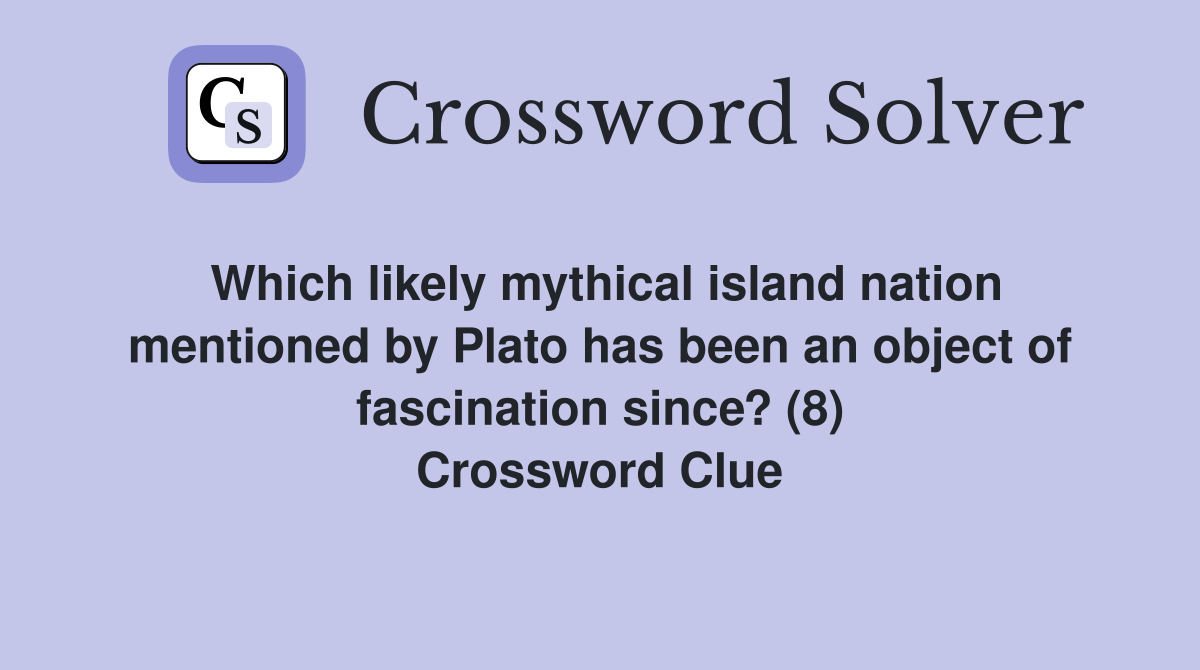 Which likely mythical island nation mentioned by Plato has been an object of fascination since? (8) Crossword Clue