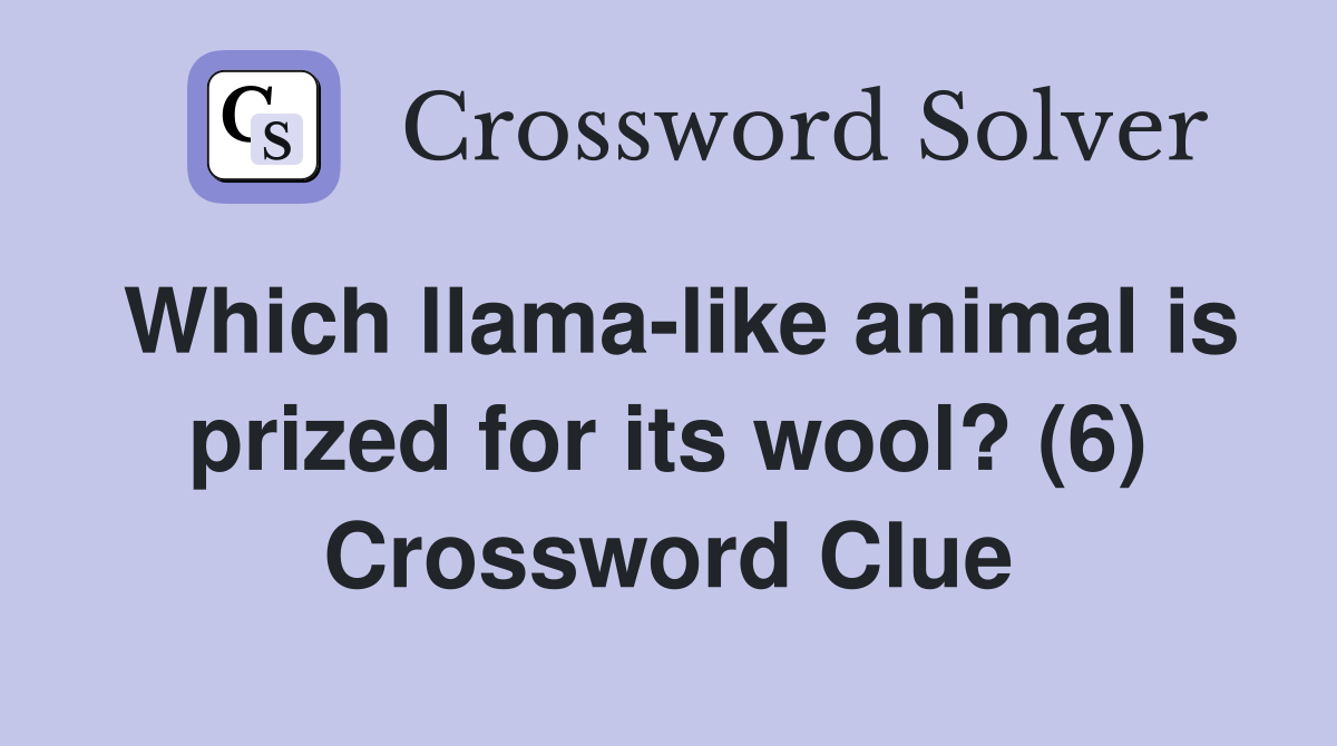 Which llama-like animal is prized for its wool? (6) Crossword Clue