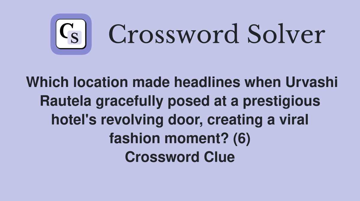Which location made headlines when Urvashi Rautela gracefully posed at a prestigious hotel's revolving door, creating a viral fashion moment? (6) Crossword Clue