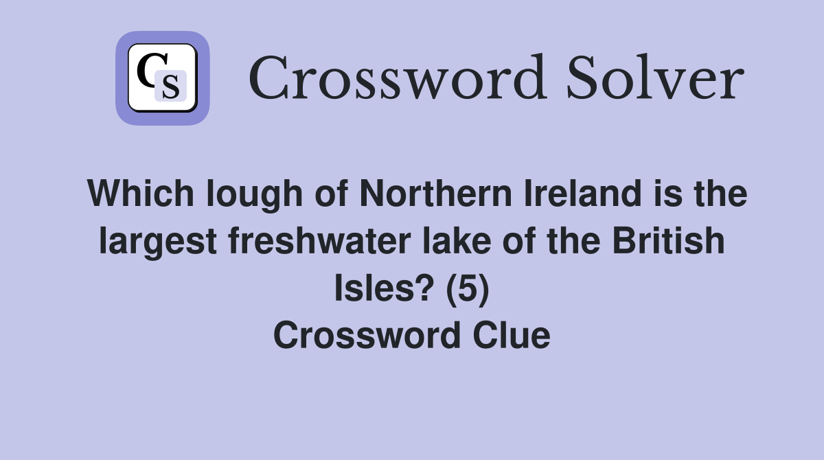 Which lough of Northern Ireland is the largest freshwater lake of the British Isles? (5) Crossword Clue