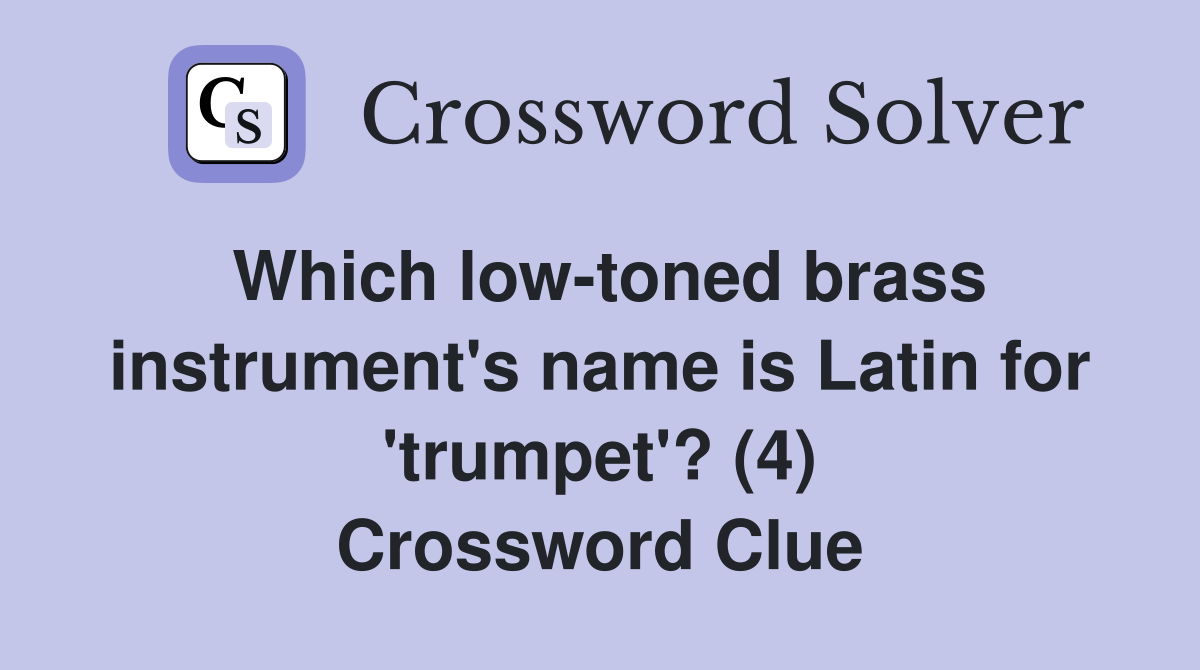 Which low-toned brass instrument's name is Latin for 'trumpet'? (4) Crossword Clue