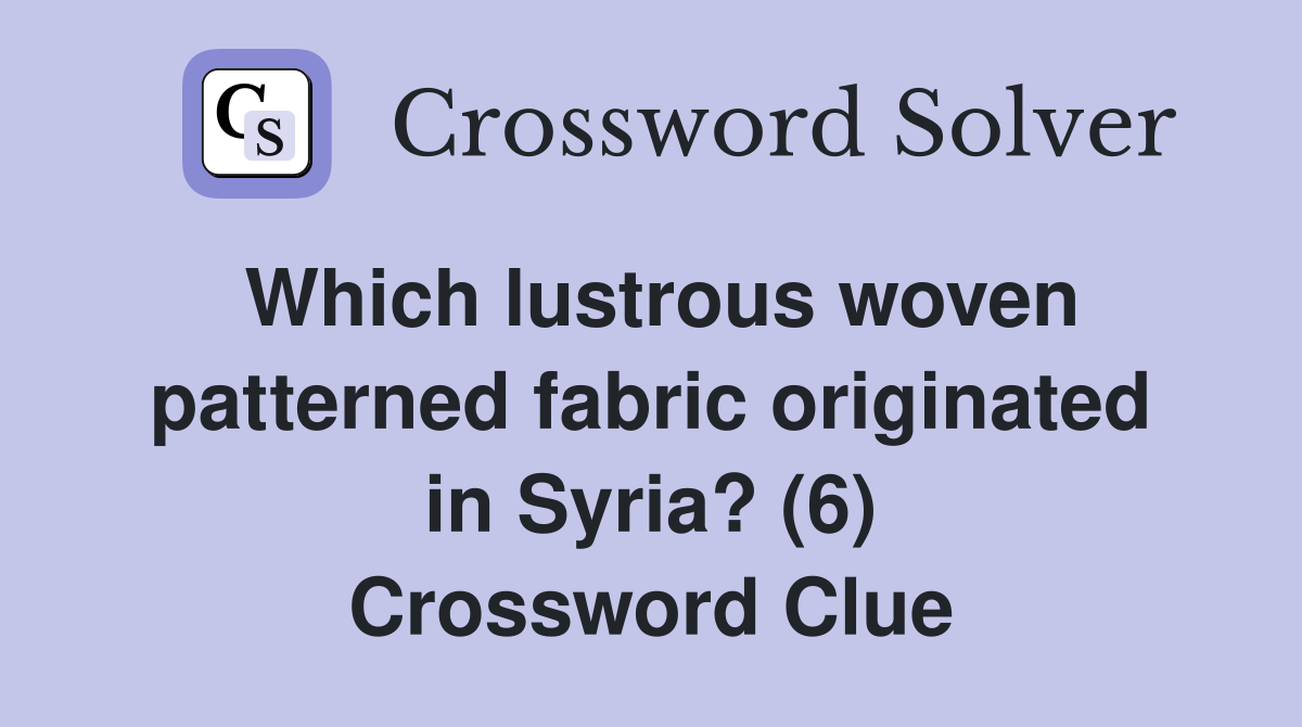 Which lustrous woven patterned fabric originated in Syria? (6) Crossword Clue