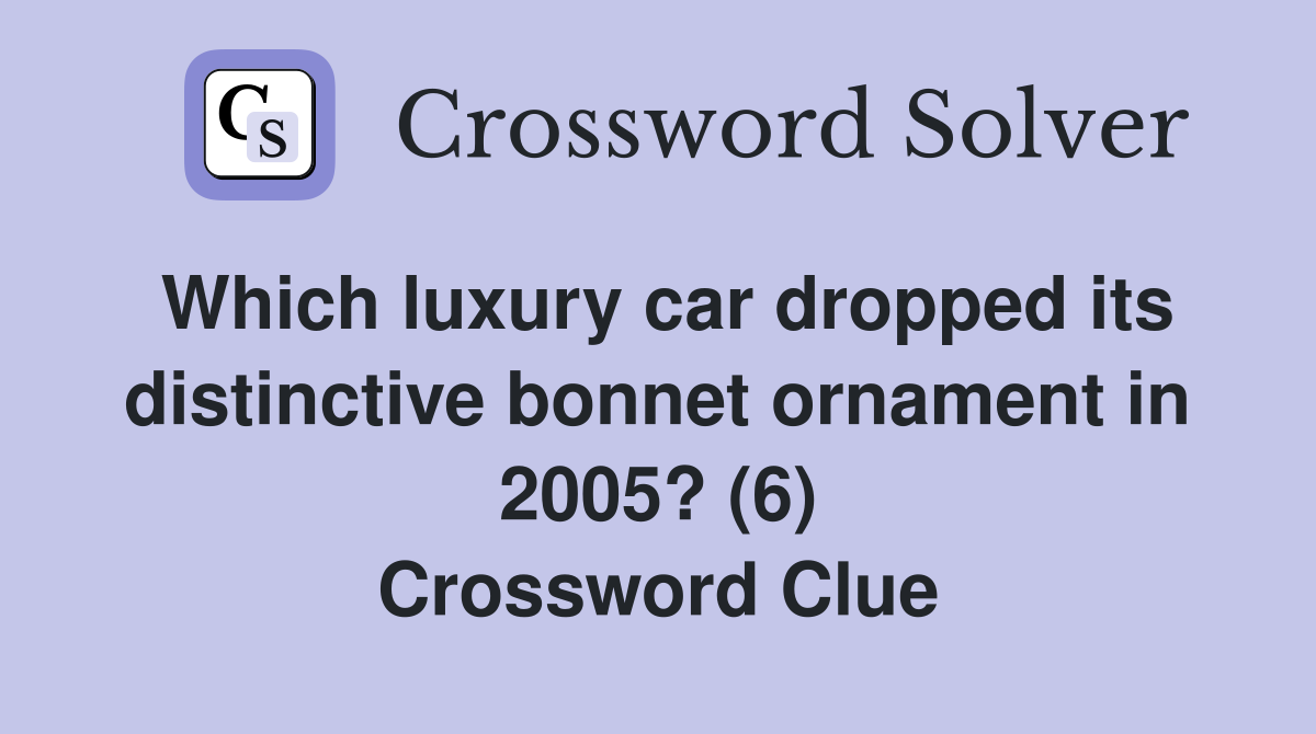 Which luxury car dropped its distinctive bonnet ornament in 2005? (6) Crossword Clue