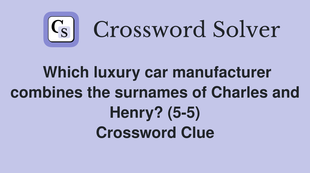 Which luxury car manufacturer combines the surnames of Charles and Henry? (5-5) Crossword Clue
