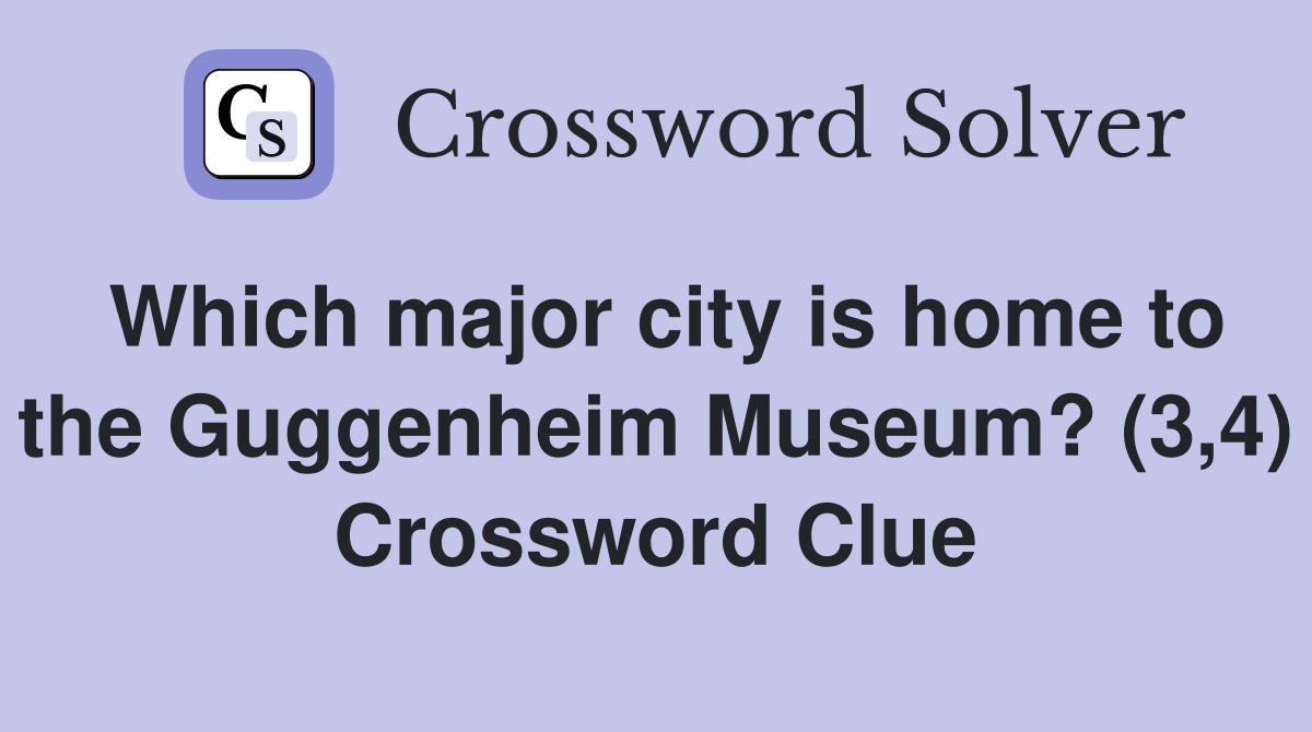 Which major city is home to the Guggenheim Museum? (3,4) Crossword Clue