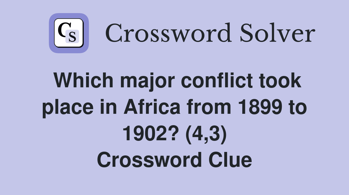 Which major conflict took place in Africa from 1899 to 1902? (4,3) Crossword Clue