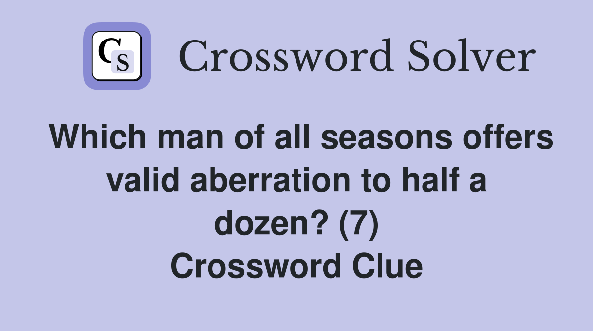 Which man of all seasons offers valid aberration to half a dozen? (7) Crossword Clue