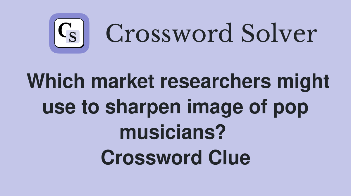 Which market researchers might use to sharpen image of pop musicians?  Crossword Clue