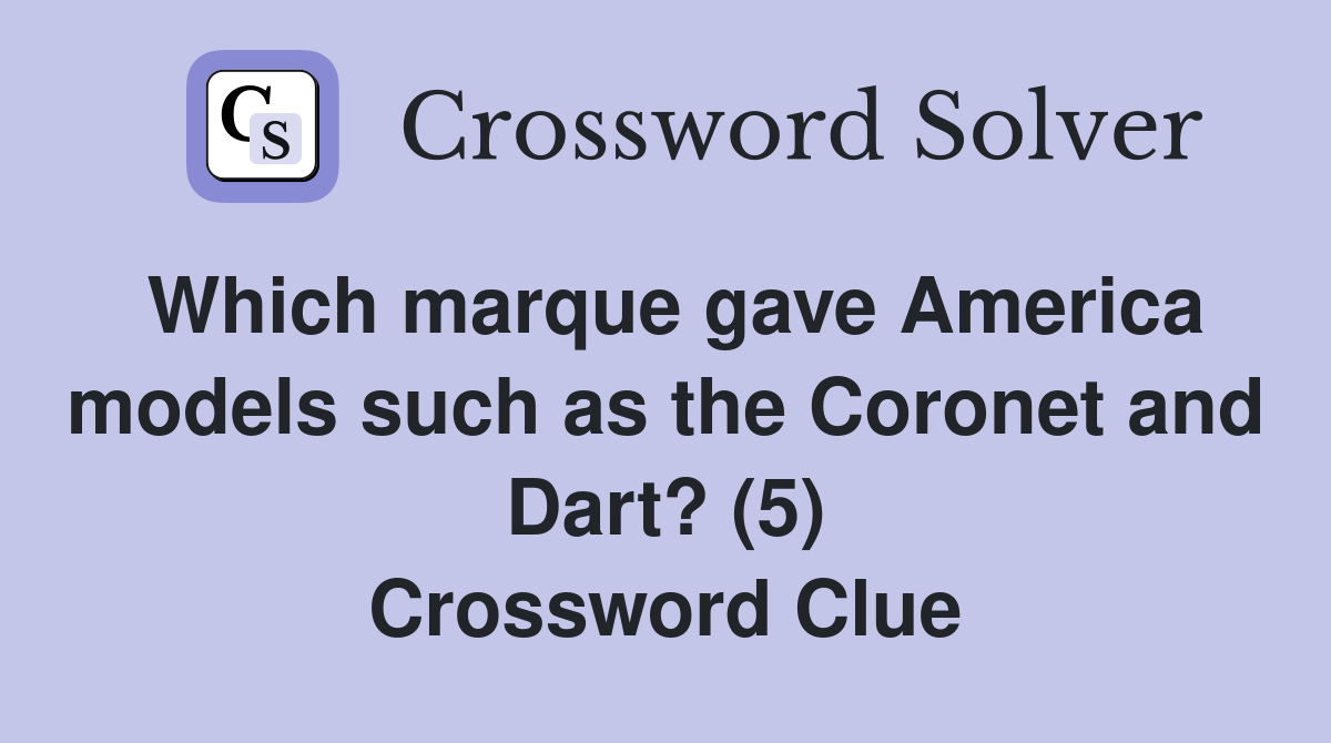 Which marque gave America models such as the Coronet and Dart? (5) Crossword Clue