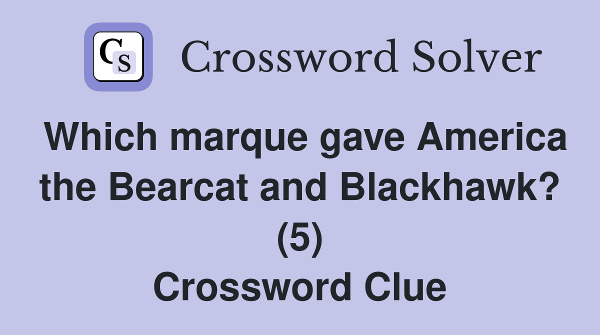 Which marque gave America the Bearcat and Blackhawk? (5) Crossword Clue