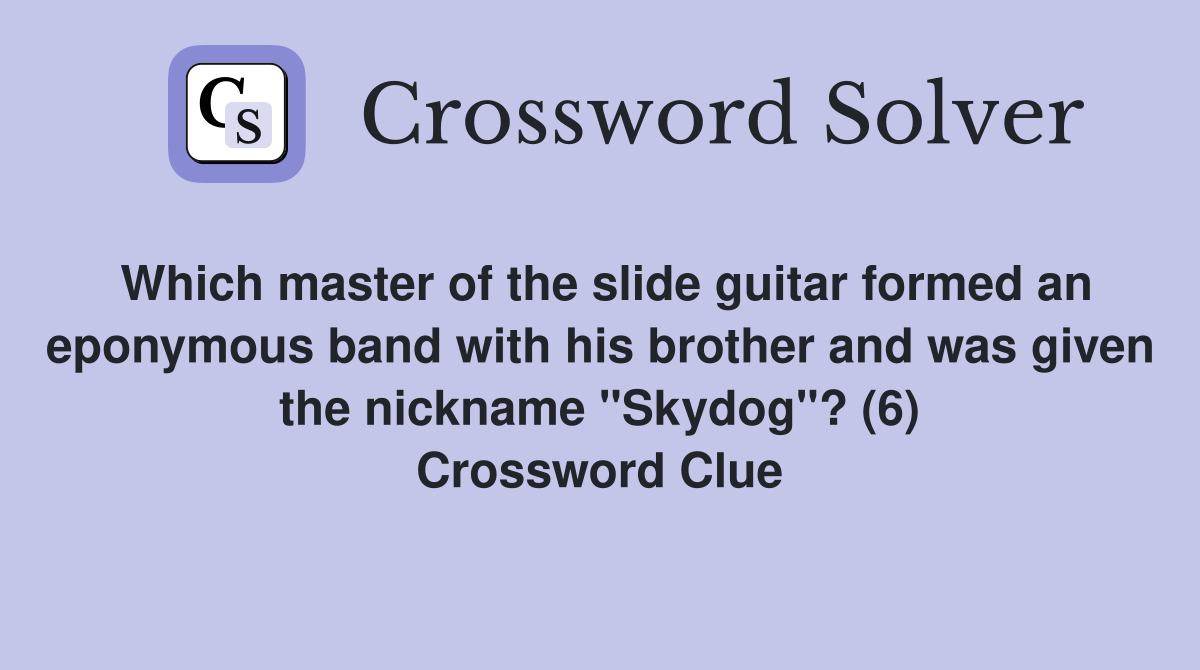 Which master of the slide guitar formed an eponymous band with his brother and was given the nickname "Skydog"? (6) Crossword Clue