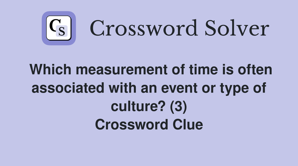 Which measurement of time is often associated with an event or type of culture? (3) Crossword Clue