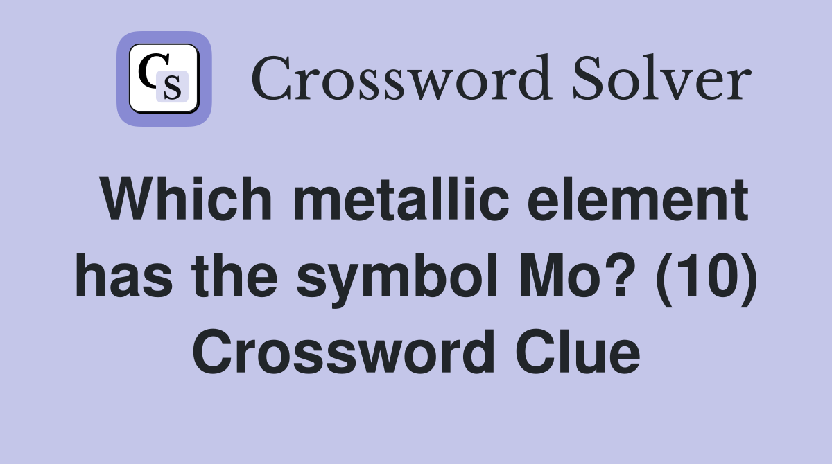 Which metallic element has the symbol Mo? (10) Crossword Clue