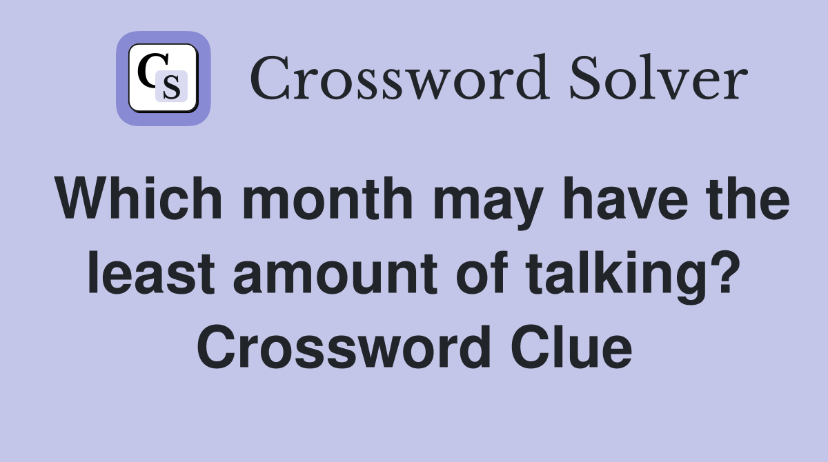 Which month may have the least amount of talking? Crossword Clue
