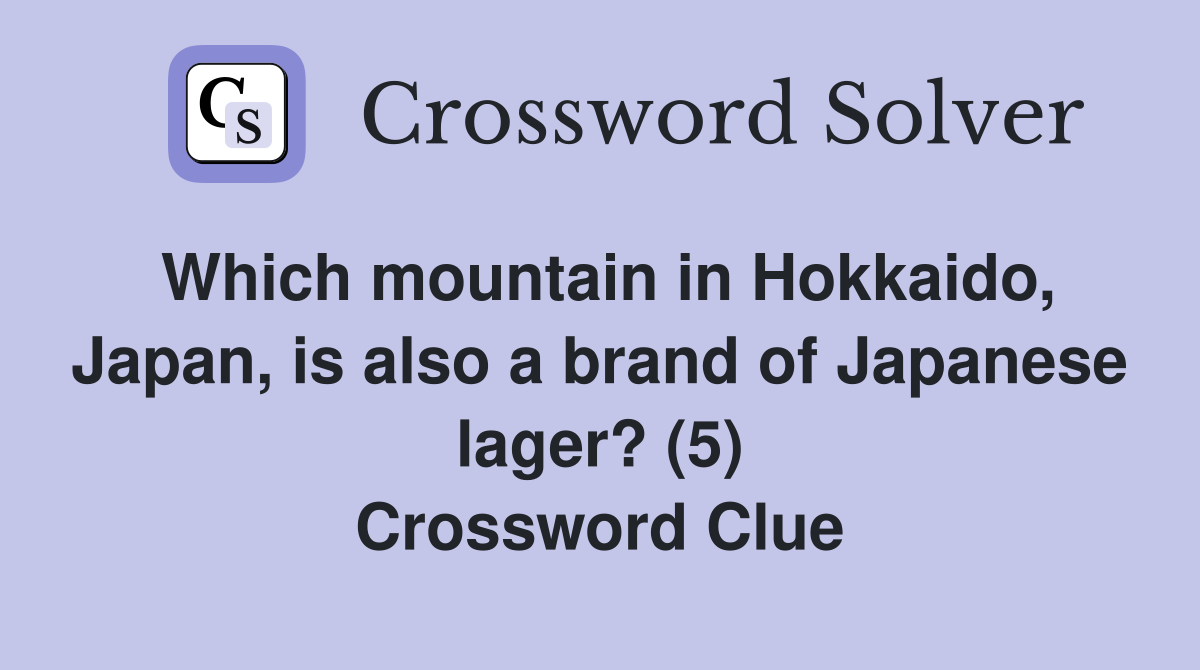 Which mountain in Hokkaido, Japan, is also a brand of Japanese lager? (5) Crossword Clue