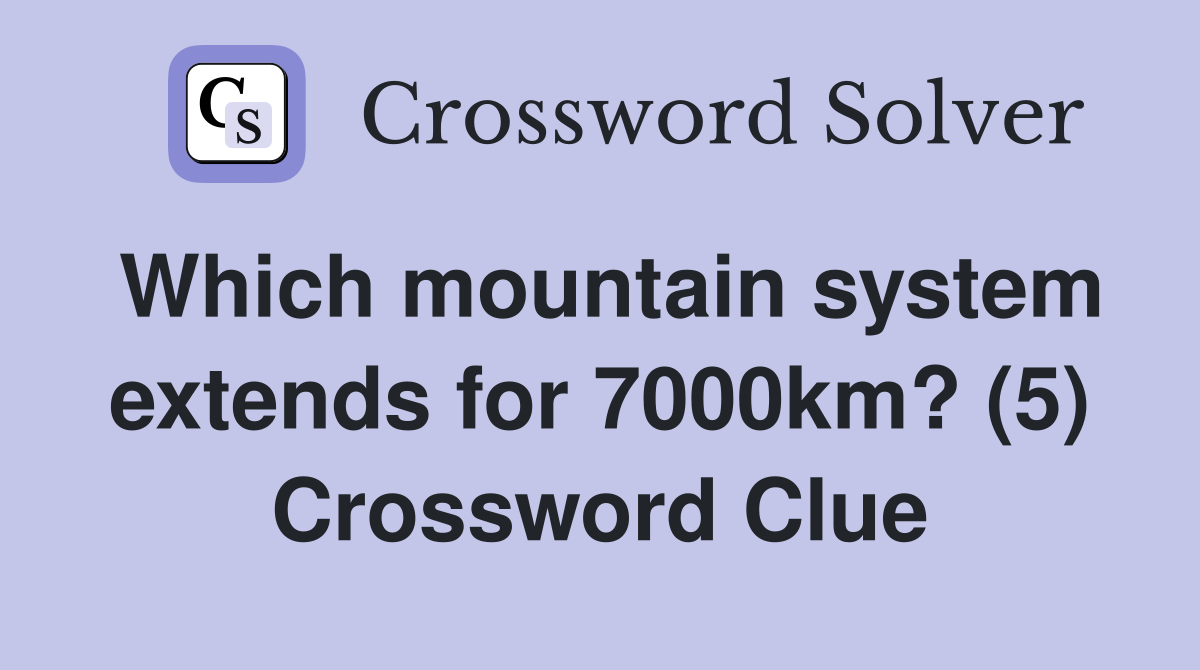 Which mountain system extends for 7000km? (5) Crossword Clue