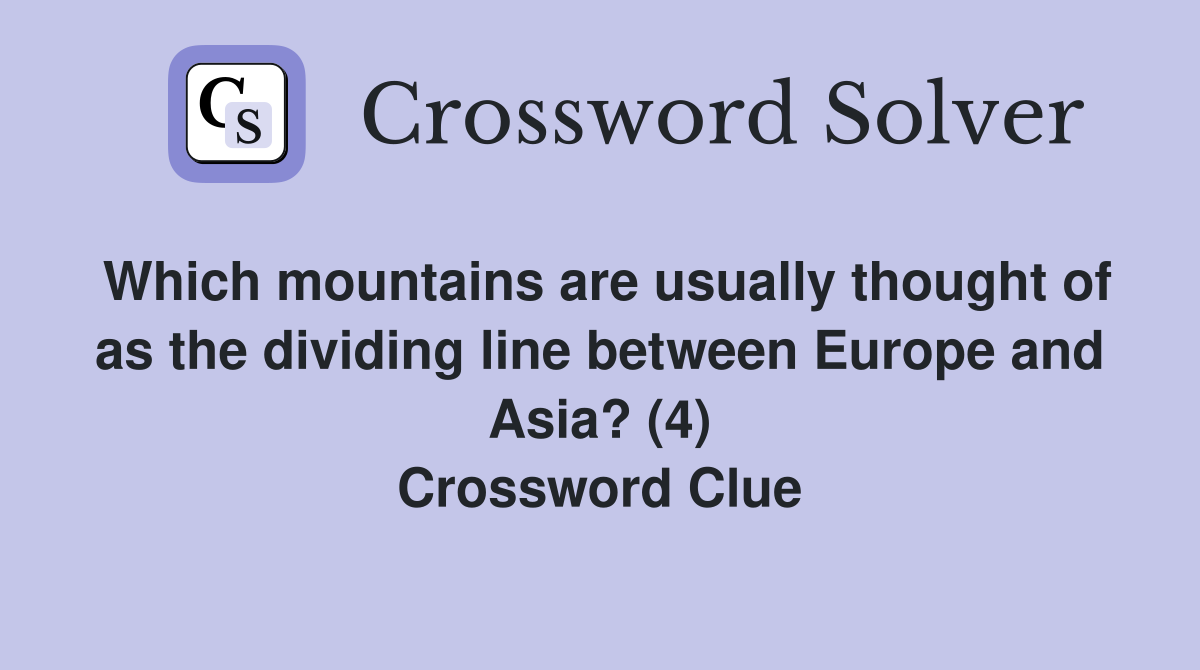 Which mountains are usually thought of as the dividing line between Europe and Asia? (4) Crossword Clue