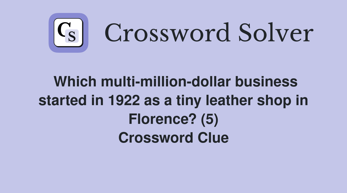 Which multi-million-dollar business started in 1922 as a tiny leather shop in Florence? (5) Crossword Clue