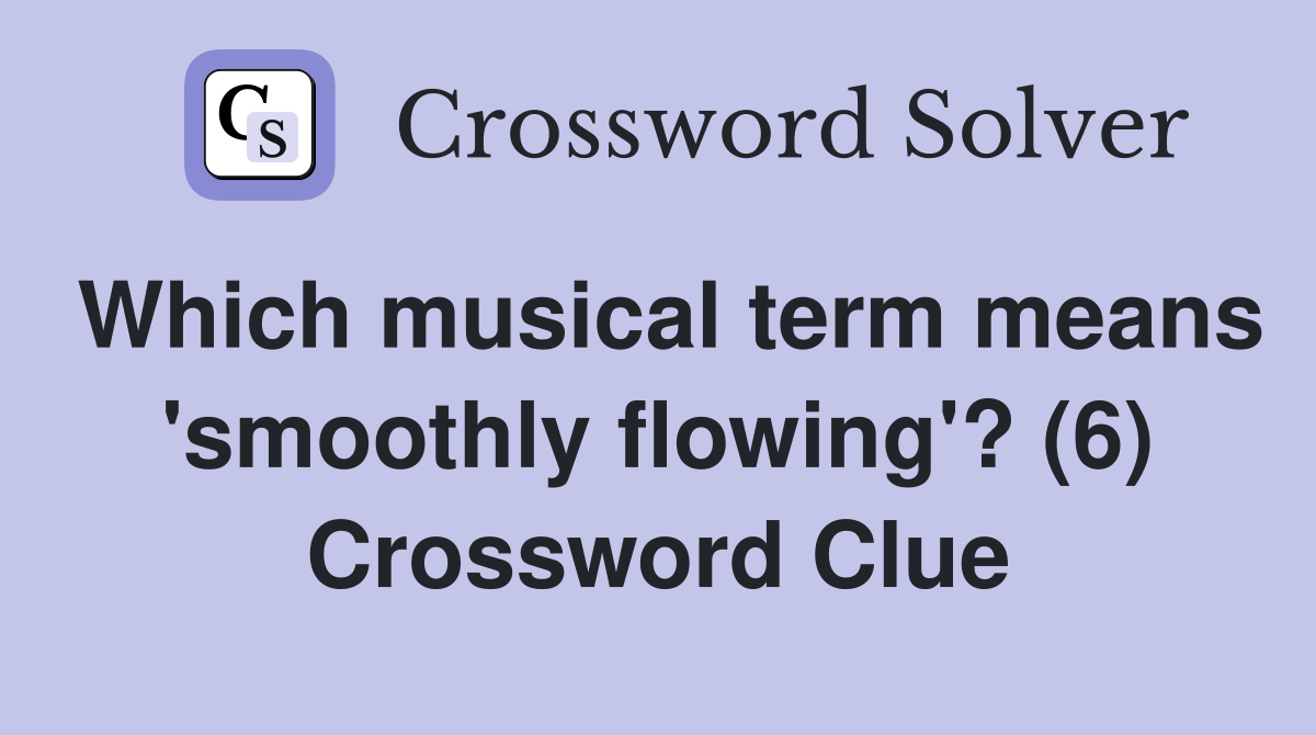 Which musical term means 'smoothly flowing'? (6) Crossword Clue