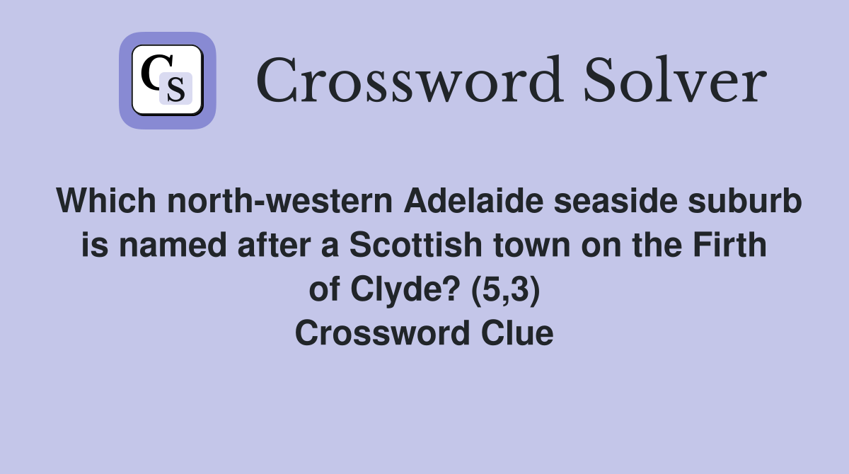 Which north-western Adelaide seaside suburb is named after a Scottish town on the Firth of Clyde? (5,3) Crossword Clue