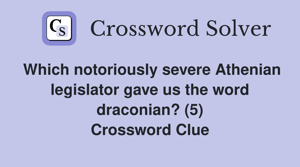 Which notoriously severe Athenian legislator gave us the word draconian? (5) Crossword Clue