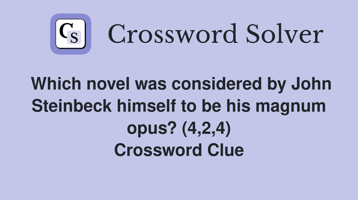 Which novel was considered by John Steinbeck himself to be his magnum opus? (4,2,4) Crossword Clue