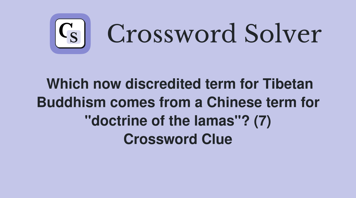 Which now discredited term for Tibetan Buddhism comes from a Chinese term for "doctrine of the lamas"? (7) Crossword Clue
