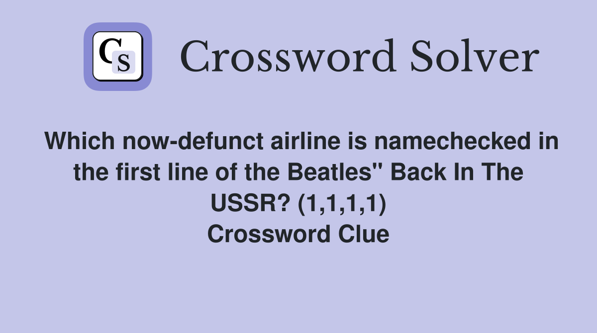 Which now-defunct airline is namechecked in the first line of the Beatles" Back In The USSR? (1,1,1,1) Crossword Clue