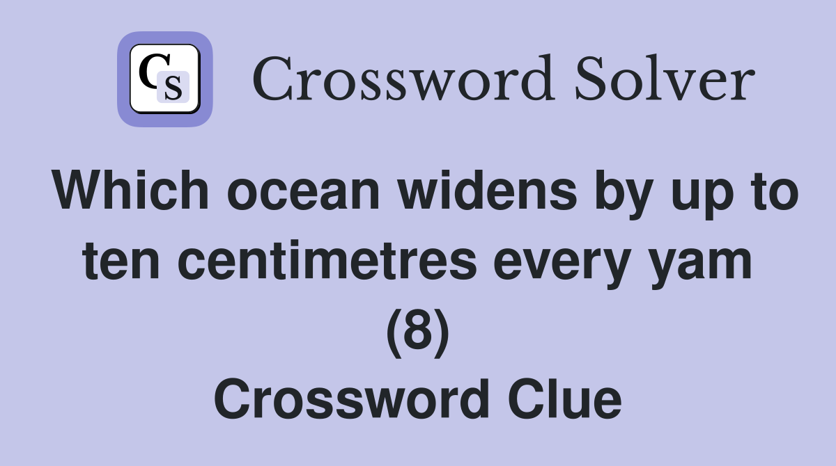 Which ocean widens by up to ten centimetres every yam (8) Crossword Clue
