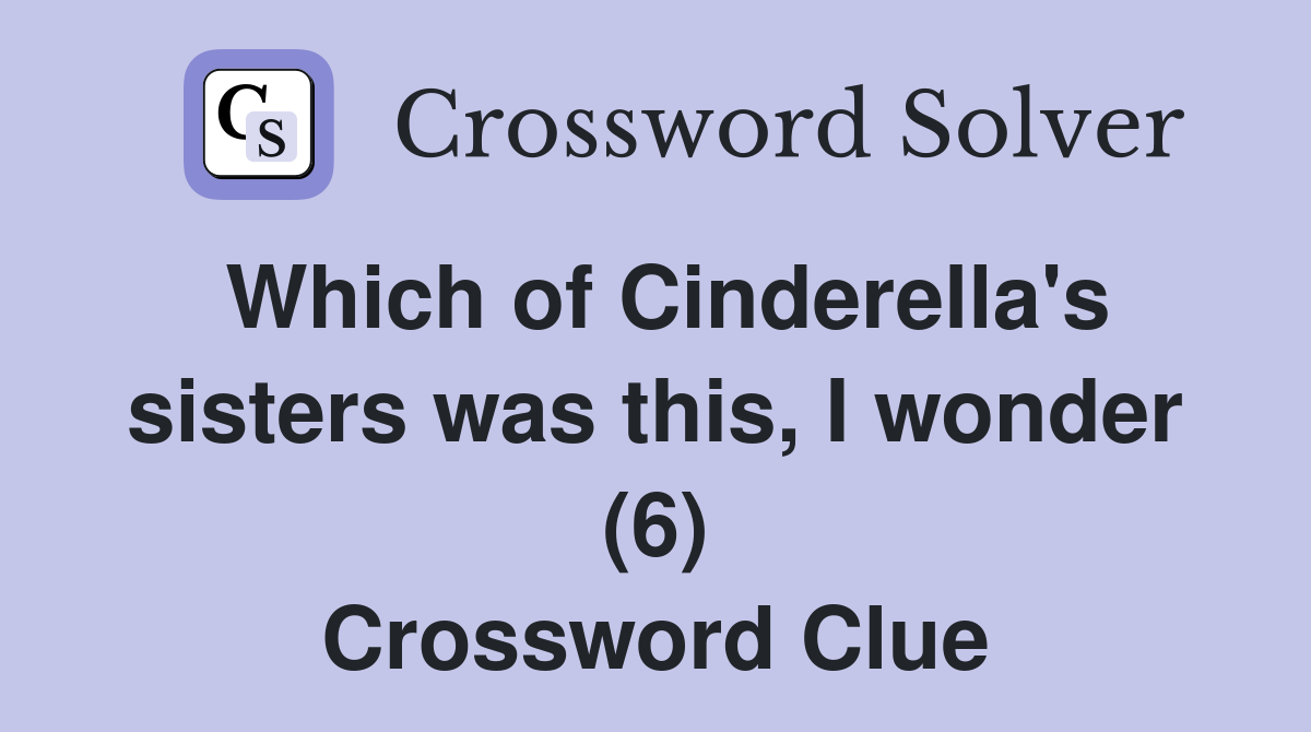 Which of Cinderella's sisters was this, I wonder (6) Crossword Clue