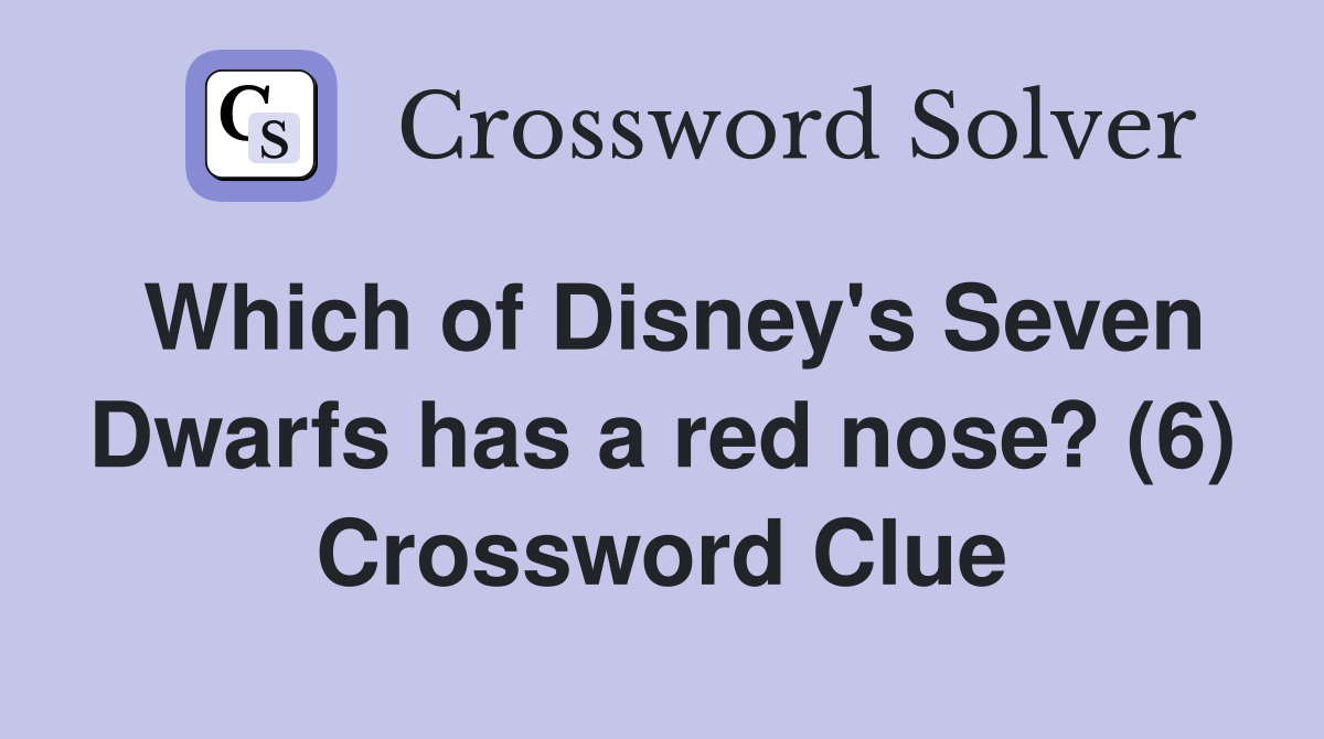 Which of Disney's Seven Dwarfs has a red nose? (6) Crossword Clue