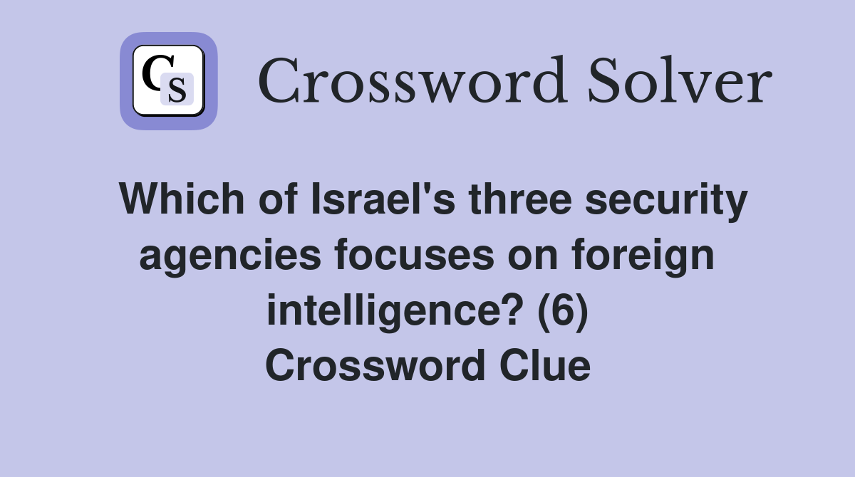 Which of Israel's three security agencies focuses on foreign intelligence? (6) Crossword Clue