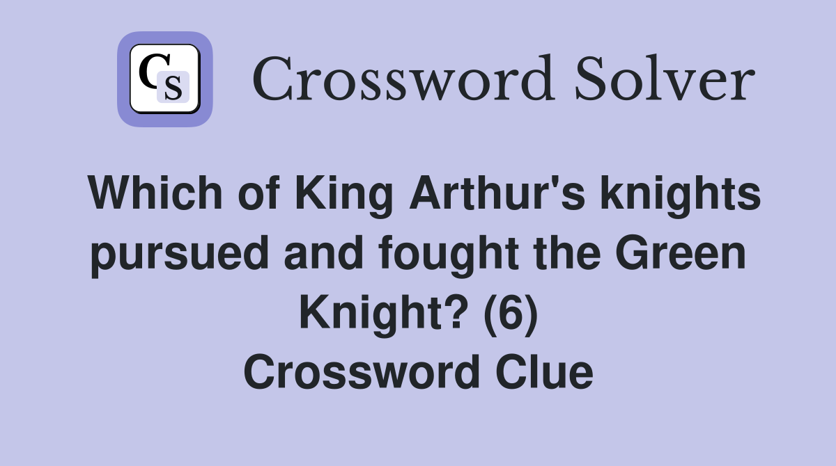 Which of King Arthur's knights pursued and fought the Green Knight? (6) Crossword Clue