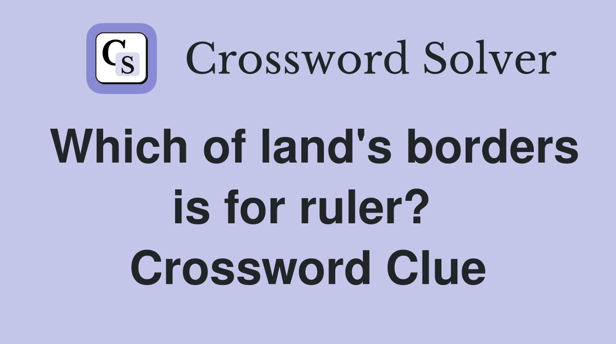 Which of land's borders is for ruler?  Crossword Clue