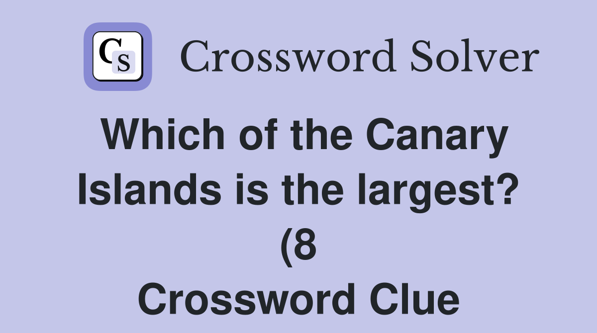 Which of the Canary Islands is the largest? (8) Crossword Clue Which of the Canary Islands is the largest? (8) Crossword Clue